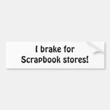 I brake for Scrapbook stores! Bumper Stickers