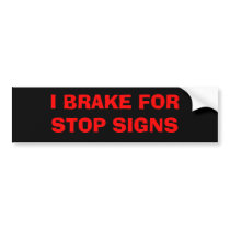 I BRAKE FOR Stop signs Bumper Stickers
