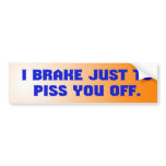 I Brake Just to Piss You Off bumper stickers