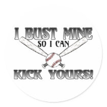 I Bust Mine....Kick Yours Softball Round Sticker
