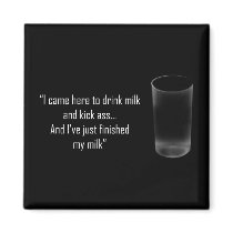 'I came here to drink milk and kick ass...' Magnets