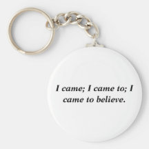 I came; I came to; I came to believe. Keychain