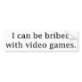 I Can Be Bribed With Video Games Bumper Stickers