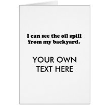 I CAN SEE THE OIL SPILL FROM MY BACK YARD CARD