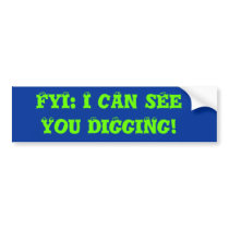 I can see you digging! Bumper sticker