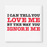 I Can Tell You Love (by how you ignore me) Magnet