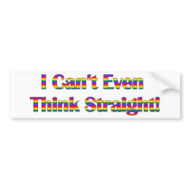 I Can't Even Think Straight Bumper Sticker