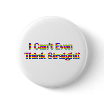 I Can't Even Think Straight Pinback Buttons