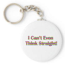 I Can't Even Think Straight Keychains