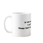 I can't hear you mug