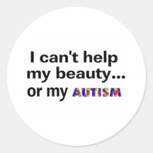 I Can't Help My Beauty or My Autism Round Stickers