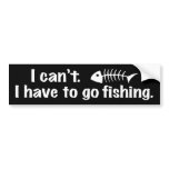 I Can't I have to Fish Bumper Stickers