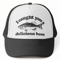 I Caught You A Delicious Bass Trucker Hats
