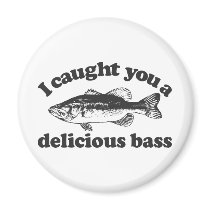 I Caught You A Delicious Bass Fridge Magnet