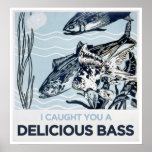 I caught you a delicious bass posters