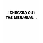 I checked out the librarian... t-shirts