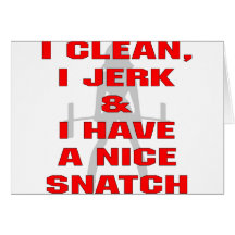 I Clean I Jerk & I Have A Nice Snatch Card