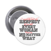 I Completely Respect Every Woman Buttons