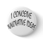 I Conceive Innovative Ideas Pinback Button