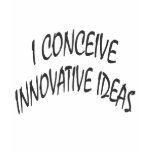 I Conceive Innovative Ideas t-shirts