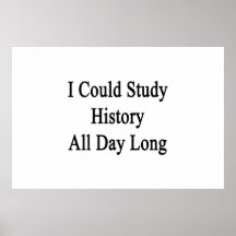 I Could Study History All Day Long Posters