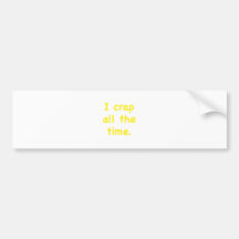 I Crap All the Time Bumper Stickers