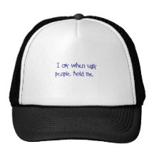 I cry when ugly people hold me mesh hats