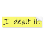 I Dealt It Bumper Sticker