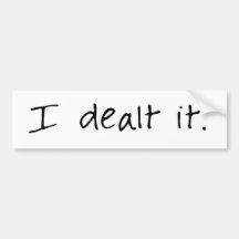 I Dealt It Bumper Sticker
