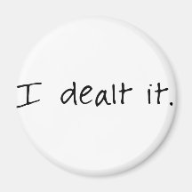I Dealt It Fridge Magnet