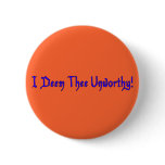 I Deem Thee Unworthy buttons