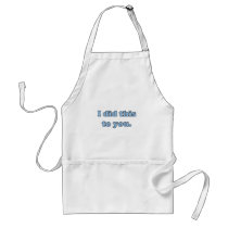 I did this to you. apron