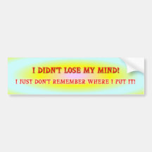 I didn't lose my mind! bumper stickers