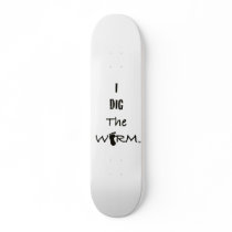 I Dig The Worm Skateboard