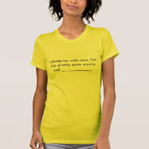 I disagree with you (Fill-In Your Own Word) t-shirts