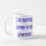 I do morning better in the afternoon coffee mug