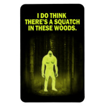 I Do Think There's a Squatch in These Woods Magnet