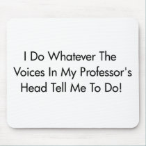 I Do Whatever The Voices In My Professor's Head... mousepads
