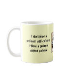 I don’t have a problem with caffeine. coffee mugs