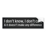 I don’t know, I don’t care Bumper Sticker