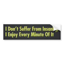 I Don’t Suffer From Insanity, I Enjoy Every Minute