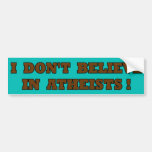 I DON'T BELIEVE IN ATHEISTS BUMPER STICKER