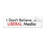 I Don't Believe the LIBERAL Media Bumper Stickers
