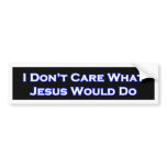 I Don't  Care What Jesus would do Bumper Sticker bumper stickers