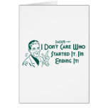 I Don't Care Who Started It, I'm Ending It! Greeting Cards