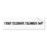 I don't celebrate Columbus Day! bumper stickers