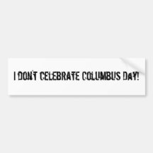 I don't celebrate Columbus Day! Bumper Stickers
