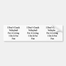 I Don't Coach Volleyball For A Living I Do It For Bumper Stickers