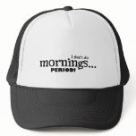 I dont do mornings-period trucker hats