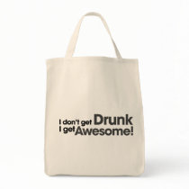 I don't get drunk I get awesome Bags